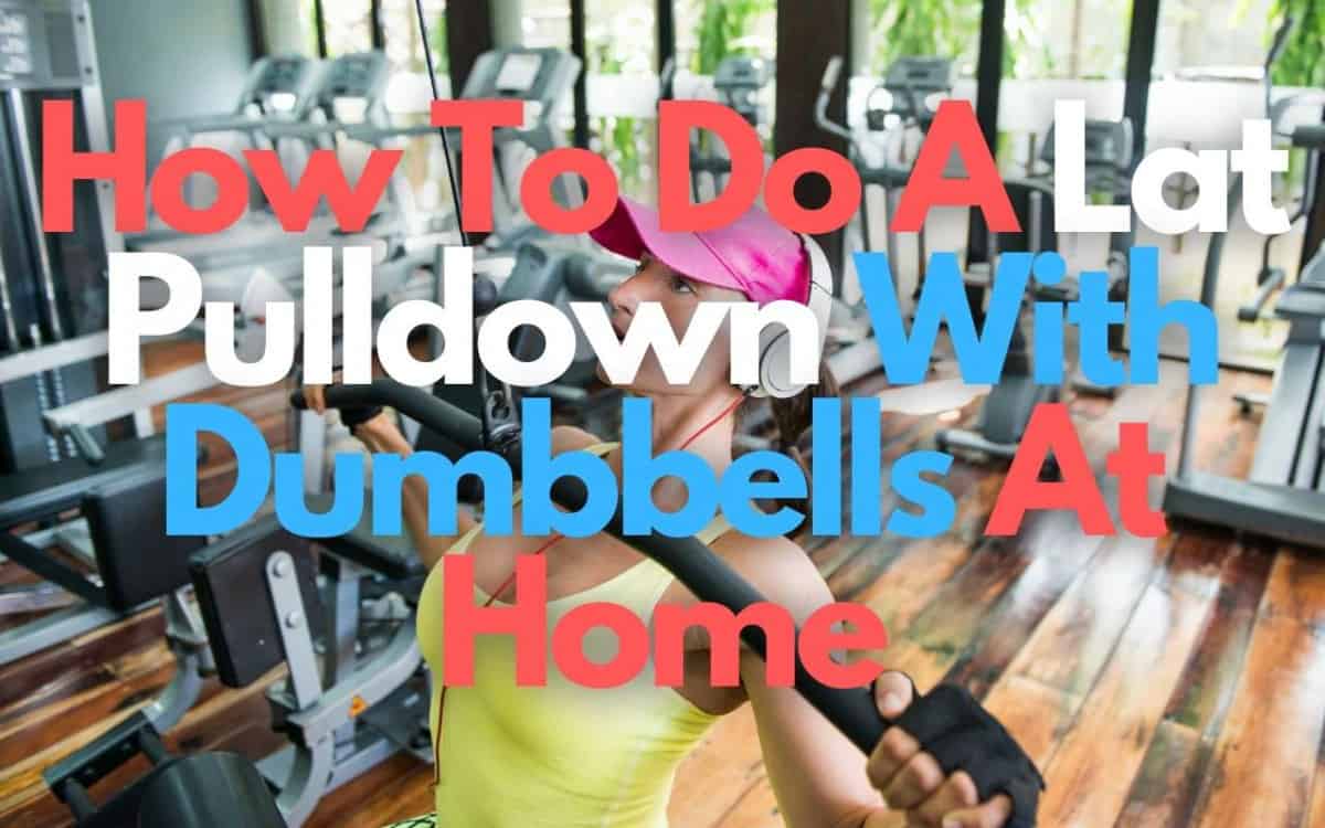 How To Do A Lat Pulldown With Dumbbells At Home