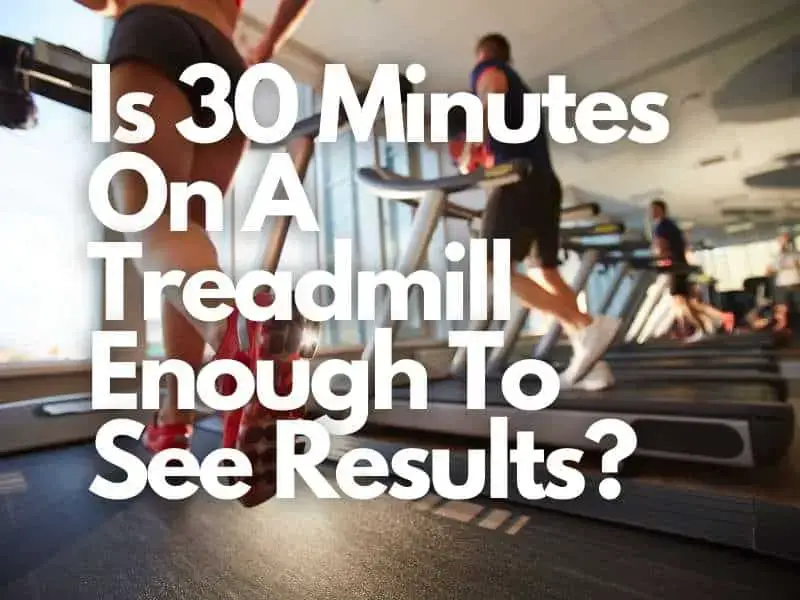 Is walking on the treadmill 30 minutes a day enough
