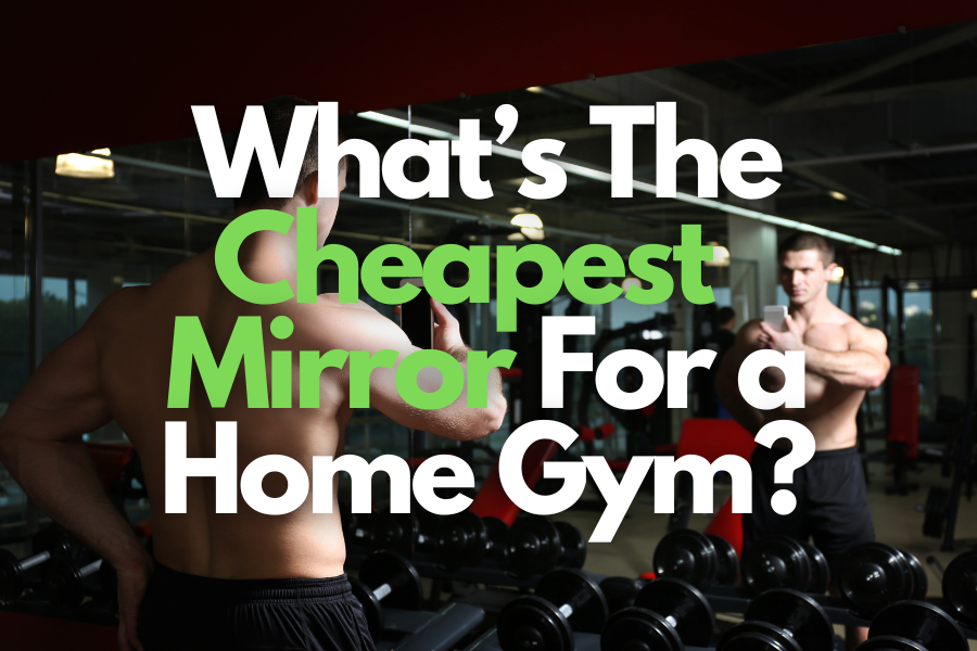 Cheapest Mirror For A Home Gym Exploring Low Cost Options   Whats The Cheapest Viable Mirror For A Home Gym 