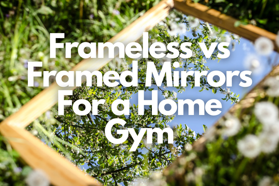 Frameless Vs. Framed Mirrors For a Home Gym What’s Better?